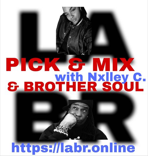  White Background. LABR letters in black not in focused stacked on top of each other. LA on the top. BR on the bottom. A Picture of Nxlly C on top and The title of the show in red Pick & Mix. In blue are the words "w/nxllyc" and in red. And the words "& Brother Soul" in red. Picture of Brother Soul with a black baseball cap turned to the back and cocked to the side. Wearing a black LABR Hoodie, with his Had on his chin, and him looking up @ nxlly C leaning on his hand on his face. ON his arm he's got 3 bracelets made for him by someone special from his past. With an extra bracelet, that is the foundation of LABR that simply says "Love"