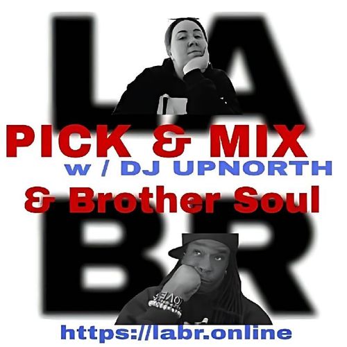 White Background. LABR letters in black not in focused stacked on top of each other. LA on the top. BR on the bottom. Picture of DJUpNorth in a black and white cartoonish style  The title of the show in red Pick & Mix. In blue and red are the words "DJUpnorth" . And the words "& Brother Soul" in red. Picture of Brother Soul with a black baseball cap turned to the back and cocked to the side. Wearing a black LABR Hoodie, with his Had on his chin, and him looking up at DJUpNorth. leaning on his hand on his face. ON his arm he's got 3 bracelets made for him by someone special from his past. With an extra bracelet, that is the foundation of LABR that simply says "Love"