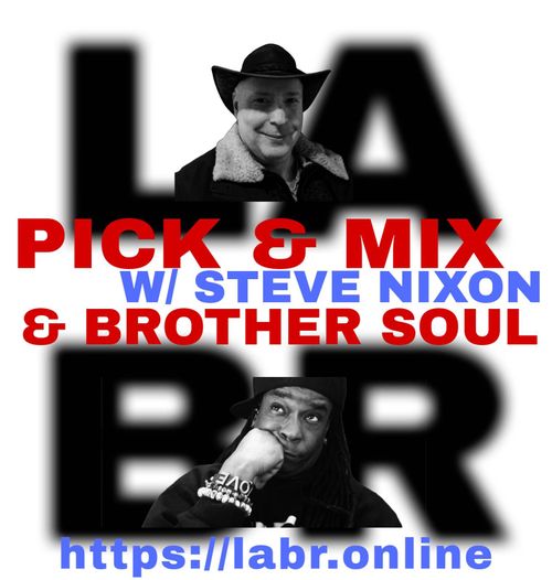 White Background. LABR letters in black not in focused stacked on top of each other. LA on the top. BR on the bottom. A picture of Steve Nixon. The title of the show in red Pick & Mix. In blue and red are the words "Steve Nixon" . And the words "& Brother Soul" in red. Picture of Brother Soul with a black baseball cap turned to the back and cocked to the side. Wearing a black LABR Hoodie, with his Had on his chin, and him looking up at Steve  Nixon. leaning on his hand on his face. ON his arm he's got 3 bracelets made for him by someone special from his past. With an extra bracelet, that is the foundation of LABR that simply says "Love"
