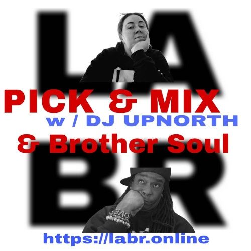 White Background. LABR letters in black not in focused stacked on top of each other. LA on the top. BR on the bottom. A picture of DJUpNorth. The title of the show in red Pick & Mix. In blue and red are the words "DJUpNorth" . And the words "& Brother Soul" in red. Picture of Brother Soul with a black baseball cap turned to the back and cocked to the side. Wearing a black LABR Hoodie, with his Had on his chin, and him looking up at DJ UpNorth. leaning on his hand on his face. ON his arm he's got 3 bracelets made for him by someone special from his past. With an extra bracelet, that is the foundation of LABR that simply says "Love"