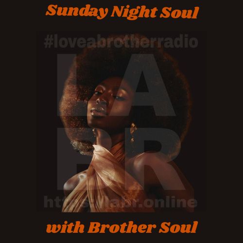 Brown background, #loveabrotherradio on top., Black Women standing in the center. With a huge beautiful afro. with a shirt that's like a t-back with her arms semi exposed. Sunday Night Soul on the top. https://labr.online at the bottom And covering the entire image is the LABR Logo