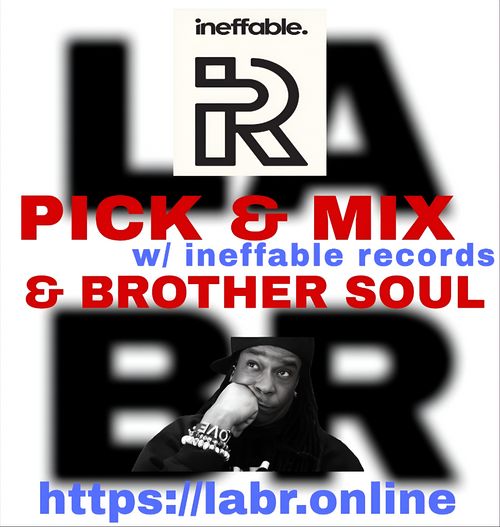 White Background. LABR letters in black not in focused stacked on top of each other. LA on the top. BR on the bottom. Picture of Ineffable Records in a black and white cartoonish style  The title of the show in red Pick & Mix. In blue and red are the words "Ineffable Records" . And the words "& Brother Soul" in red. Picture of Brother Soul with a black baseball cap turned to the back and cocked to the side. Wearing a black LABR Hoodie, with his Had on his chin, and him looking up at Ineffable Records. leaning on his hand on his face. ON his arm he's got 3 bracelets made for him by someone special from his past. With an extra bracelet, that is the foundation of LABR that simply says "Love"