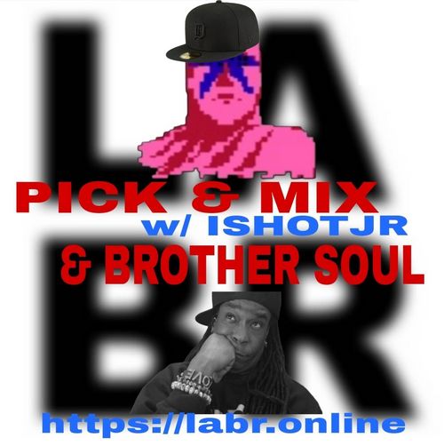 White Background. LABR letters in black not in focused stacked on top of each other. LA on the top. BR on the bottom. ishotjr's Logo on top of the LA. A Superhero Character in Pink, with a blue start across his face. The title of the show in red Pick & Mix. In blue are the words "w/ishotjr" and in red. And the words "& Brother Soul" in red. Picture of Brother Soul with a black baseball cap turned to the back and cocked to the side. Wearing a black LABR Hoodie, with his Had on his chin, and him looking up @ ishotjr leaning on his hand on his face. ON his arm he's got 3 bracelets made for him by someone special from his past. With an extra bracelet, that is the foundation of LABR that simply says "Love"