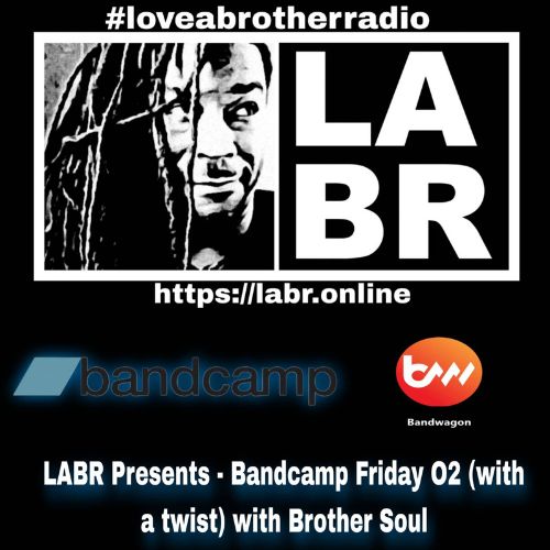 Image of Brother Soul on the left in black and white, LABR also in black and white on the right '#loveabrotherradio' on top of the images 'https://labr.online' underneath. underneath those images is the bandcamp logo followed by the bandwagon. title of the show on the bottom of the graphic is LABR Presents - Bandcamp Friday O2 (with a twist) with Brother Soul
