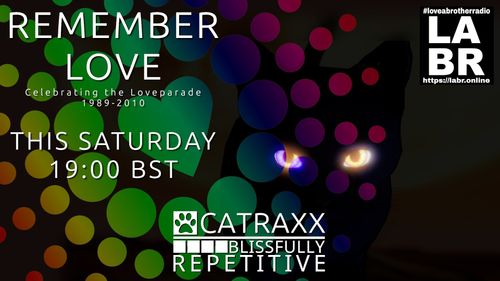 Black Background with milticoloured dots and a love heart in the center, Over the top it says Remember Love in white, also underneath it says Celebration the loveparade 1989-2010. on the right hand corner is the LABR logo in black and while with the #loveabrotherradio on top and https://labr.online on botton. on the botton of the image you have catraxx logo Black & White show log. With a picture of a black cat's paw on a white background. Entire logo has a background, with the words "Catraxx - Blissfullly Repetitive" In side two of the 4 squares, are the LABR Logo's with the hashtags and website on them top and bottom. One white on black, and one black on white.